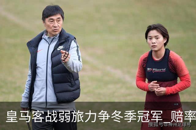 皇马客战弱旅力争冬季冠军 赔率:上半场就领先
